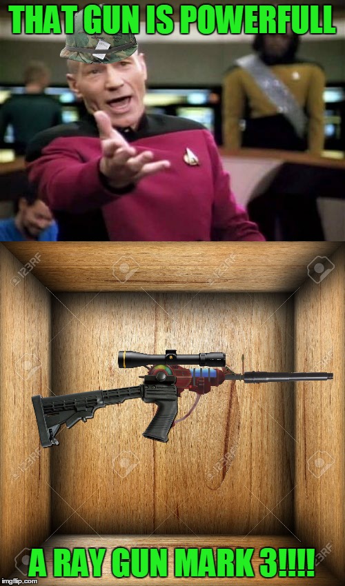 Soldiers Meet New Weapons | THAT GUN IS POWERFULL; A RAY GUN MARK 3!!!! | image tagged in new weapons,picard wtf,strongest chicken | made w/ Imgflip meme maker