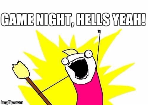 X All The Y | GAME NIGHT, HELLS YEAH! | image tagged in memes,x all the y | made w/ Imgflip meme maker
