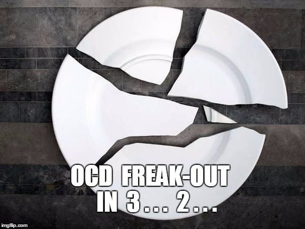 OCD Freakout In 3, 2,  | OCD  FREAK-OUT   IN  3 . . .  2 . . . | image tagged in ocd,freak out | made w/ Imgflip meme maker