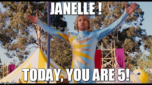 JANELLE ! TODAY, YOU ARE 5! | image tagged in today,you are 5 | made w/ Imgflip meme maker