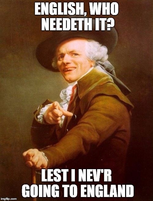 Joseph Ducreux | ENGLISH, WHO NEEDETH IT? LEST I NEV'R GOING TO ENGLAND | image tagged in memes,joseph ducreux | made w/ Imgflip meme maker