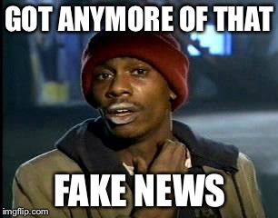 Y'all Got Any More Of That Meme | GOT ANYMORE OF THAT FAKE NEWS | image tagged in memes,yall got any more of | made w/ Imgflip meme maker