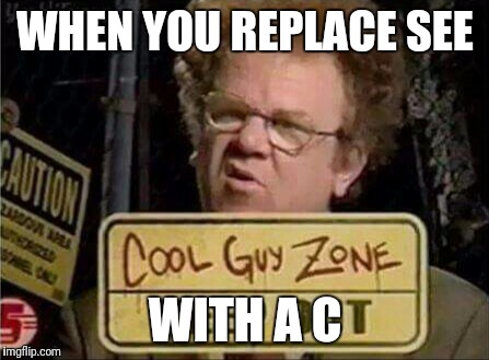 WHEN YOU REPLACE SEE; WITH A C | image tagged in co guy zone | made w/ Imgflip meme maker