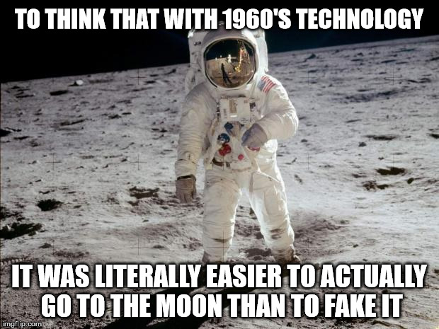 Brace yourselves; moon landing deniers are coming. Beware the comments section.   | TO THINK THAT WITH 1960'S TECHNOLOGY; IT WAS LITERALLY EASIER TO ACTUALLY GO TO THE MOON THAN TO FAKE IT | image tagged in moon landing,memes | made w/ Imgflip meme maker