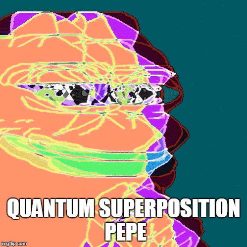 QUANTUM SUPERPOSITION PEPE | QUANTUM SUPERPOSITION PEPE | image tagged in quantum,superposition,pepe | made w/ Imgflip meme maker