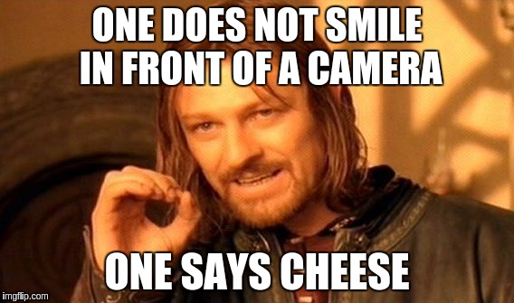 One Does Not Simply Meme | ONE DOES NOT SMILE IN FRONT OF A CAMERA ONE SAYS CHEESE | image tagged in memes,one does not simply | made w/ Imgflip meme maker