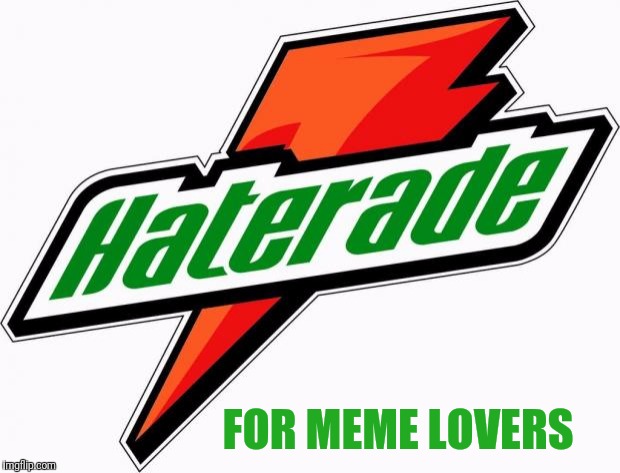 haterade | FOR MEME LOVERS | image tagged in haterade | made w/ Imgflip meme maker