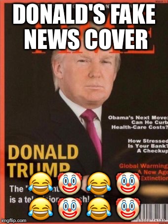 Fake time magazine cover | DONALD'S FAKE NEWS COVER; 😂 🤡 😂 🤡 😂 🤡 😂 🤡 | image tagged in fake time magazine cover,donald trump,clown,lol so funny | made w/ Imgflip meme maker