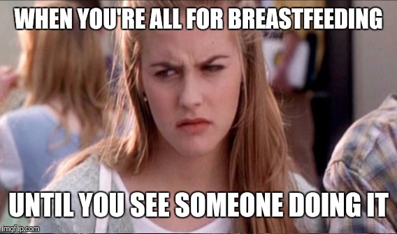 WHEN YOU'RE ALL FOR BREASTFEEDING UNTIL YOU SEE SOMEONE DOING IT | made w/ Imgflip meme maker