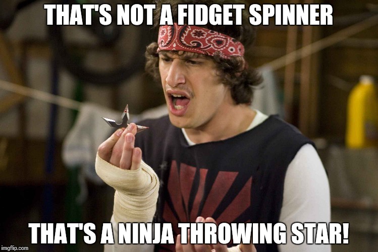 Fidget Spinners Can Kill | THAT'S NOT A FIDGET SPINNER; THAT'S A NINJA THROWING STAR! | image tagged in shuriken,memes,funny,fidget spinner,fidget spinners | made w/ Imgflip meme maker