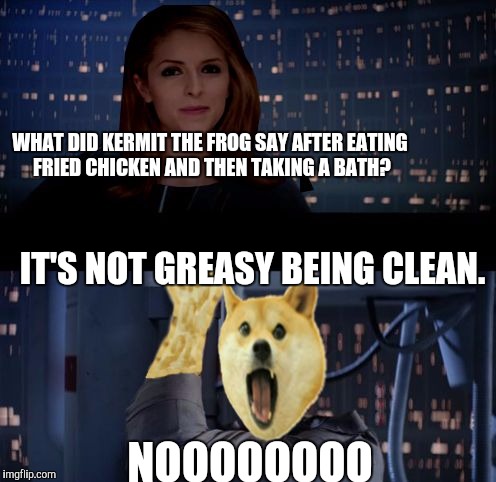 Is that how a good mother/sith lord treats a three pawed jedi like doge skywalker? Apparently | WHAT DID KERMIT THE FROG SAY AFTER EATING FRIED CHICKEN AND THEN TAKING A BATH? IT'S NOT GREASY BEING CLEAN. NOOOOOOOO | image tagged in anna kendrick no,funny,memes,star wars,doge,darth vader | made w/ Imgflip meme maker