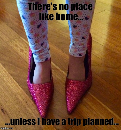 Dorot | There's no place like home... ...unless I have a trip planned... | image tagged in dorot | made w/ Imgflip meme maker