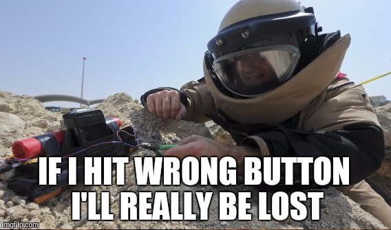 IF I HIT WRONG BUTTON I'LL REALLY BE LOST | made w/ Imgflip meme maker