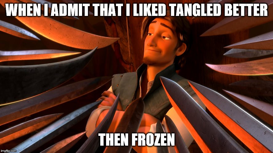 WHEN I ADMIT THAT I LIKED TANGLED BETTER; THEN FROZEN | image tagged in flynn rider swords | made w/ Imgflip meme maker