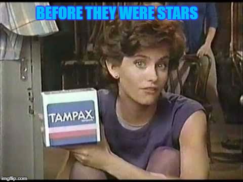 Before They Were Stars | BEFORE THEY WERE STARS | image tagged in memes,courtney cox,tampons,commercials,before they were famous | made w/ Imgflip meme maker