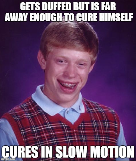 Bad Luck Brian Meme | GETS DUFFED BUT IS FAR AWAY ENOUGH TO CURE HIMSELF; CURES IN SLOW MOTION | image tagged in memes,bad luck brian | made w/ Imgflip meme maker