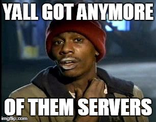 Y'all Got Any More Of That Meme | YALL GOT ANYMORE; OF THEM SERVERS | image tagged in memes,yall got any more of | made w/ Imgflip meme maker