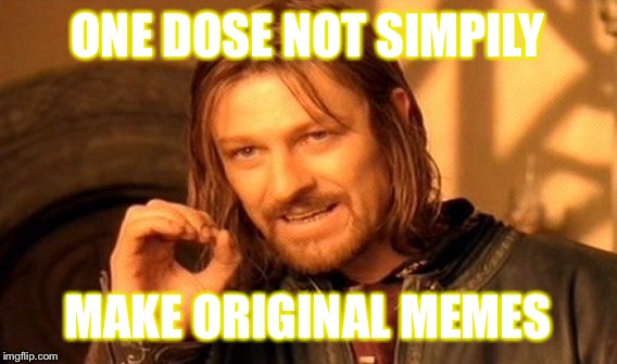 One Does Not Simply | ONE DOSE NOT SIMPILY; MAKE ORIGINAL MEMES | image tagged in memes,one does not simply | made w/ Imgflip meme maker