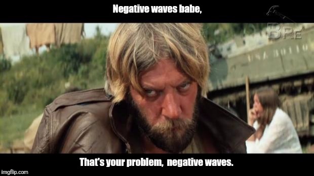 Negative Oddball | Negative waves babe, That's your problem,  negative waves. | image tagged in negative oddball | made w/ Imgflip meme maker