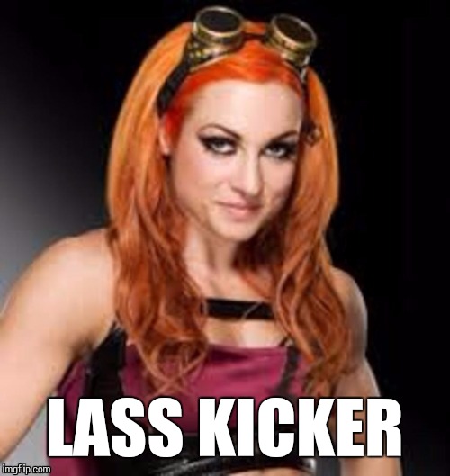 For the Beckymaniacs | LASS KICKER | image tagged in becky lynch,wwe,memes | made w/ Imgflip meme maker