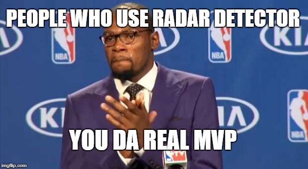You The Real MVP Meme | PEOPLE WHO USE RADAR DETECTOR; YOU DA REAL MVP | image tagged in memes,you the real mvp | made w/ Imgflip meme maker