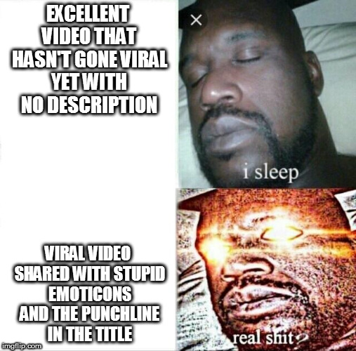Sleeping Shaq | EXCELLENT VIDEO THAT HASN'T GONE VIRAL YET WITH NO DESCRIPTION; VIRAL VIDEO SHARED WITH STUPID EMOTICONS AND THE PUNCHLINE IN THE TITLE | image tagged in sleeping shaq | made w/ Imgflip meme maker