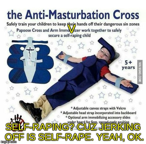 This Shit Is Real And I Hate Humanity | V; SELF-RAPING? CUZ JERKING OFF IS SELF-RAPE. YEAH, OK. | image tagged in seriously wtf,but why,cancer,can't even | made w/ Imgflip meme maker