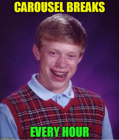 Bad Luck Brian Meme | CAROUSEL BREAKS EVERY HOUR | image tagged in memes,bad luck brian | made w/ Imgflip meme maker