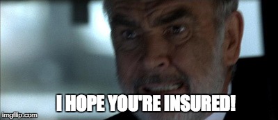 I HOPE YOU'RE INSURED! | made w/ Imgflip meme maker