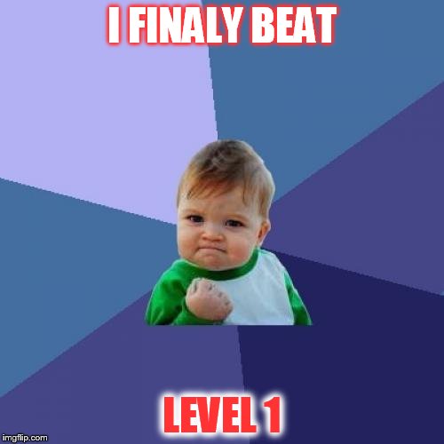 Success Kid | I FINALY BEAT; LEVEL 1 | image tagged in memes,success kid | made w/ Imgflip meme maker