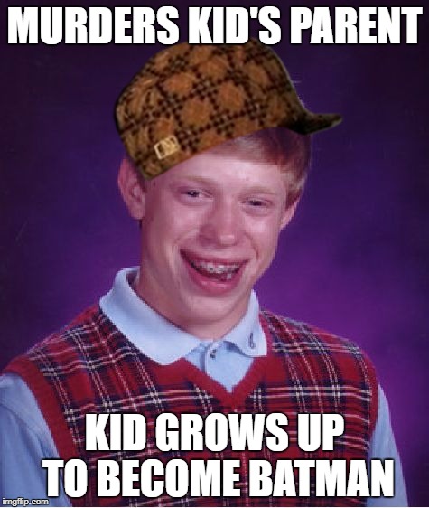 Bad Luck Brian Meme | MURDERS KID'S PARENT KID GROWS UP TO BECOME BATMAN | image tagged in memes,bad luck brian,scumbag | made w/ Imgflip meme maker
