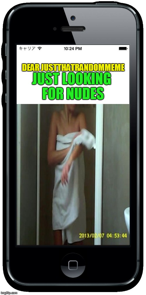 DEAR JUSTTHATRANDOMMEME JUST LOOKING FOR NUDES | made w/ Imgflip meme maker