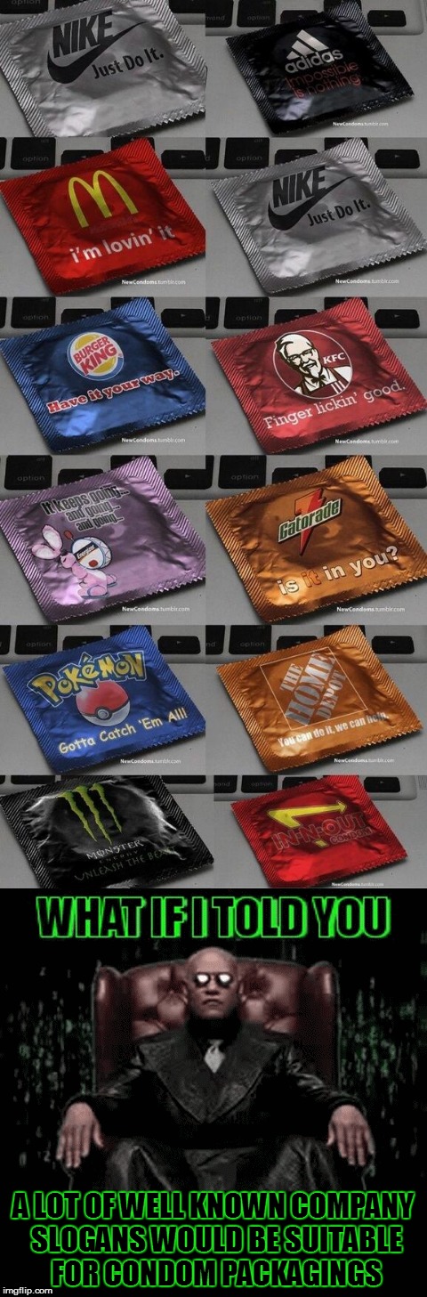 A LOT OF WELL KNOWN COMPANY SLOGANS WOULD BE SUITABLE FOR CONDOM PACKAGINGS | made w/ Imgflip meme maker