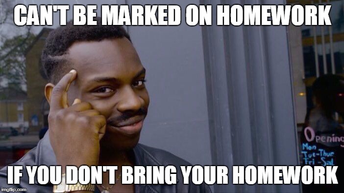 Roll Safe Think About It Meme | CAN'T BE MARKED ON HOMEWORK; IF YOU DON'T BRING YOUR HOMEWORK | image tagged in roll safe think about it | made w/ Imgflip meme maker