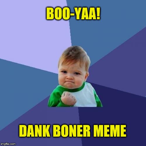 BOO-YAA! DANK BONER MEME | made w/ Imgflip meme maker