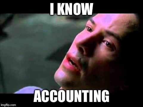 Neo kung fu | I KNOW; ACCOUNTING | image tagged in neo kung fu | made w/ Imgflip meme maker