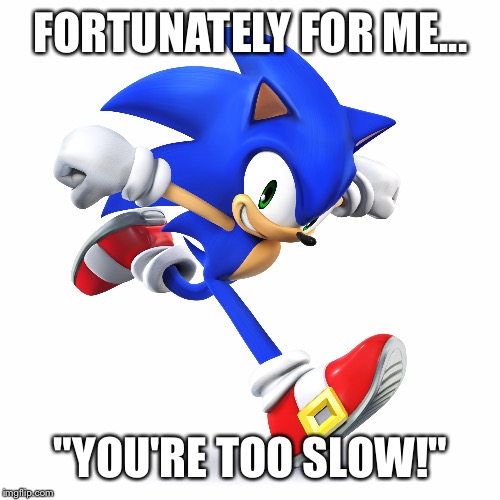 FORTUNATELY FOR ME... "YOU'RE TOO SLOW!" | made w/ Imgflip meme maker