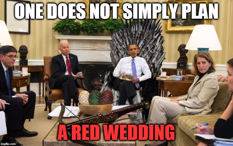 Obama Red Wedding | ONE DOES NOT SIMPLY PLAN; A RED WEDDING | image tagged in barack obama,wedding,politics,white house,antichrist,game of thrones | made w/ Imgflip meme maker