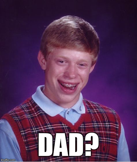 Bad Luck Brian Meme | DAD? | image tagged in memes,bad luck brian | made w/ Imgflip meme maker