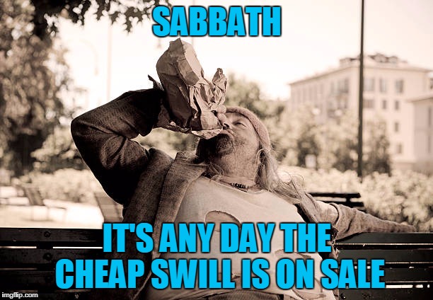 SABBATH IT'S ANY DAY THE CHEAP SWILL IS ON SALE | made w/ Imgflip meme maker