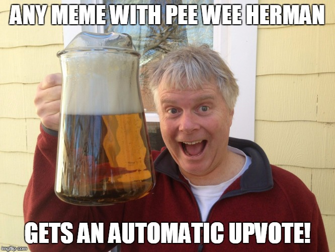 ANY MEME WITH PEE WEE HERMAN GETS AN AUTOMATIC UPVOTE! | made w/ Imgflip meme maker
