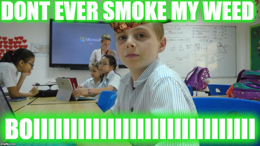 DONT EVER SMOKE MY WEED; BOIIIIIIIIIIIIIIIIIIIIIIIIIIIIII | image tagged in xddddddddddddddddd,scumbag | made w/ Imgflip meme maker