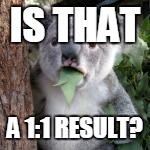 IS THAT A 1:1 RESULT? | made w/ Imgflip meme maker