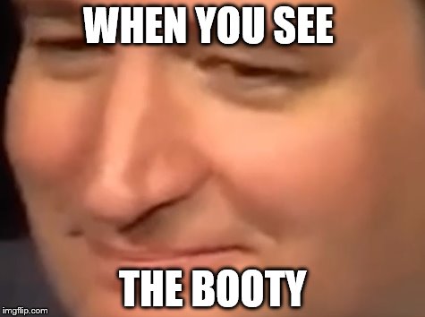 WHEN YOU SEE; THE BOOTY | image tagged in memes | made w/ Imgflip meme maker