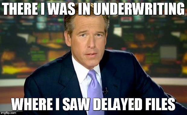 Brian Williams Was There Meme | THERE I WAS IN UNDERWRITING; WHERE I SAW DELAYED FILES | image tagged in memes,brian williams was there | made w/ Imgflip meme maker