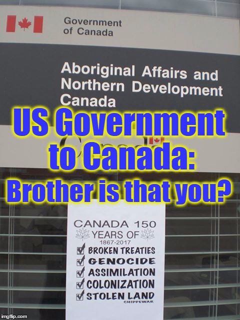 Colonialism gonna' Colonize | US Government to Canada:; Brother is that you? | image tagged in colonialism,canada,america,native | made w/ Imgflip meme maker