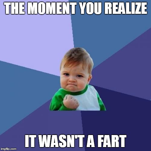 Success Kid | THE MOMENT YOU REALIZE; IT WASN'T A FART | image tagged in memes,success kid | made w/ Imgflip meme maker