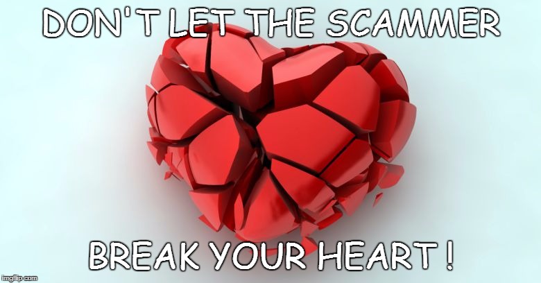 DON'T LET THE SCAMMER; BREAK YOUR HEART ! | image tagged in broken heart | made w/ Imgflip meme maker