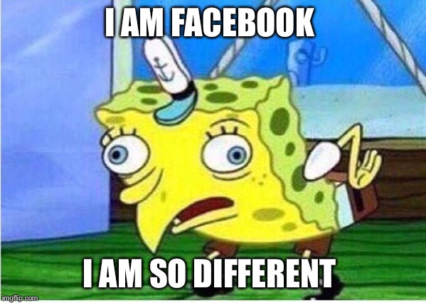 Mocking Spongebob Meme | I AM FACEBOOK; I AM SO DIFFERENT | image tagged in spongebob chicken | made w/ Imgflip meme maker