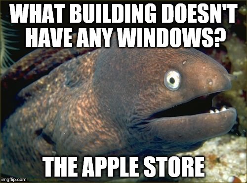 Bad Joke Eel Meme | WHAT BUILDING DOESN'T HAVE ANY WINDOWS? THE APPLE STORE | image tagged in memes,bad joke eel | made w/ Imgflip meme maker